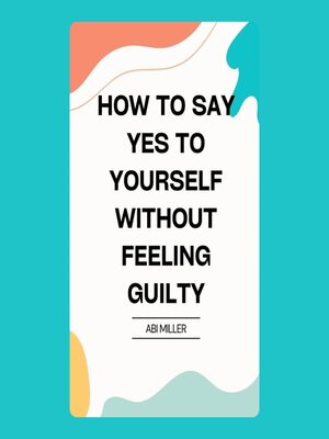 cover image of How to Say Yes to Yourself Without Feeling Guilty